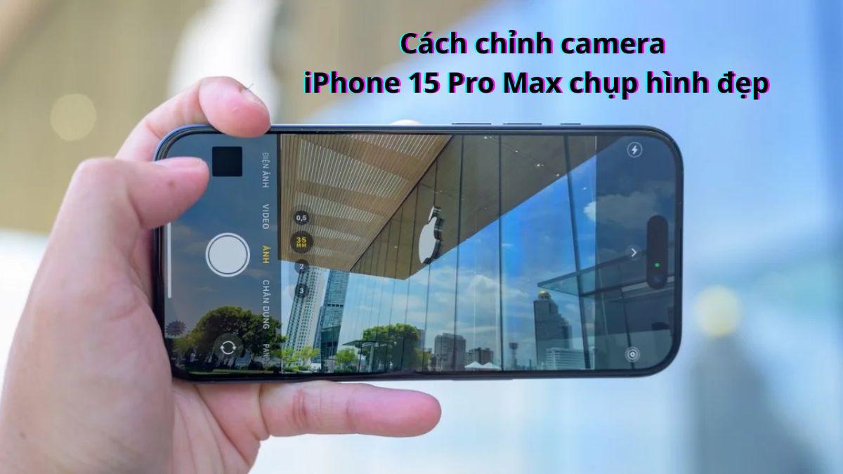 cách chụp ảnh đẹp bằng iphone 15 pro max